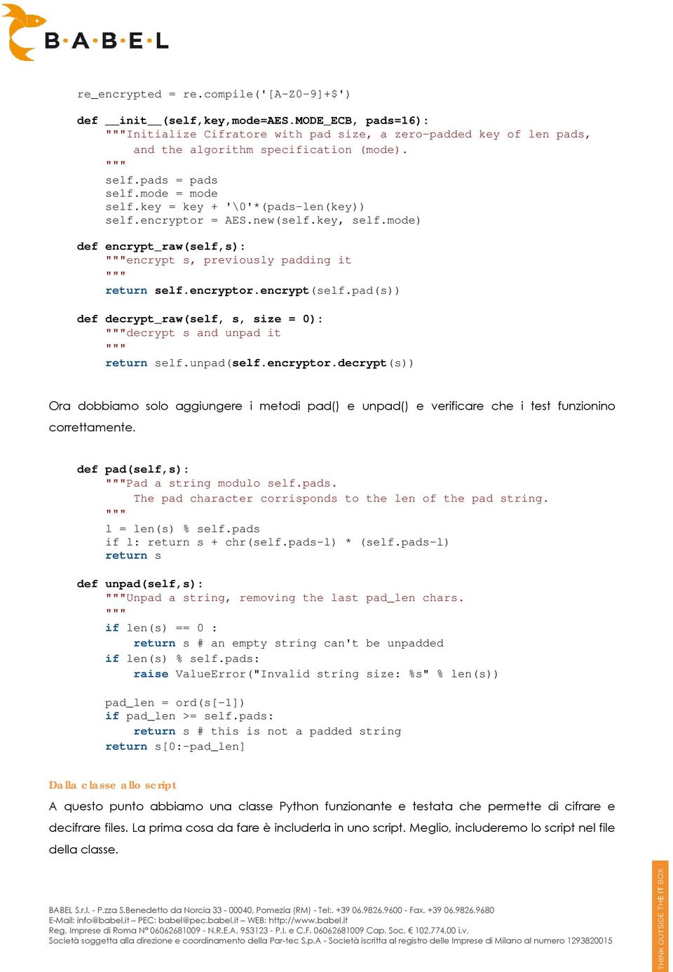 encryptor.encrypt(self.pad(s)) def decrypt_raw(self, s, size = 0): """decrypt s and unpad it """ return self.unpad(self.encryptor.decrypt(s)) Ora dobbiamo solo aggiungere i metodi pad() e unpad() e verificare che i test funzionino correttamente.