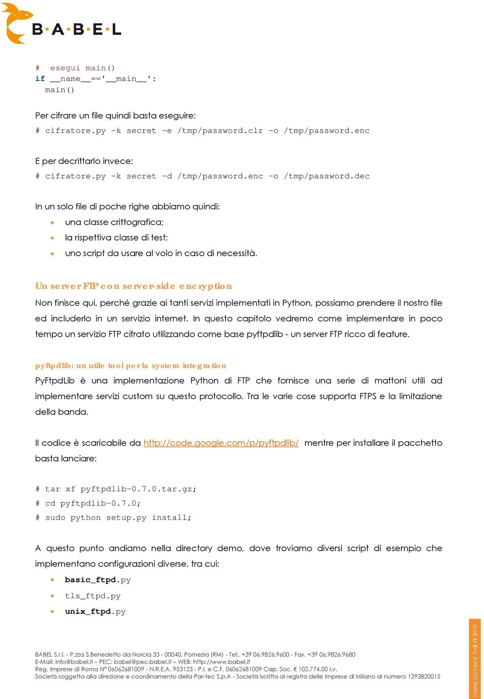 dec In un solo file di poche righe abbiamo quindi: una classe crittografica; la rispettiva classe di test; uno script da usare al volo in caso di necessità.