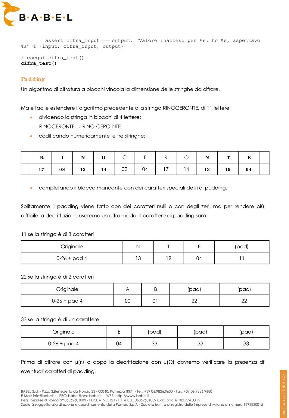 Ma è facile estendere l algoritmo precedente alla stringa RINOCERONTE, di 11 lettere: dividendo la stringa in blocchi di 4 lettere: RINOCERONTE RINO-CERO-NTE codificando numericamente le tre