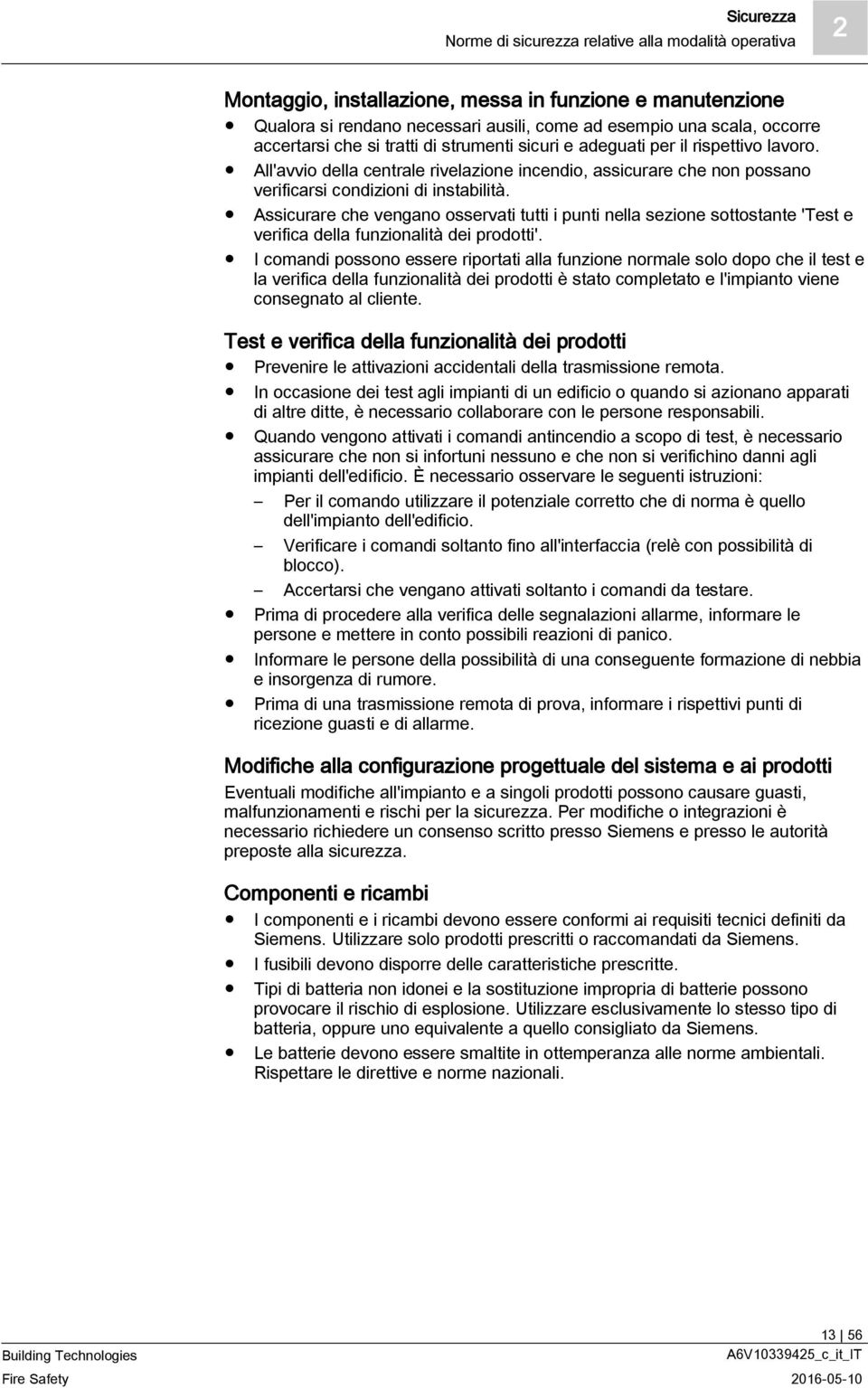 Assicurare che vengano osservati tutti i punti nella sezione sottostante 'Test e verifica della funzionalità dei prodotti'.