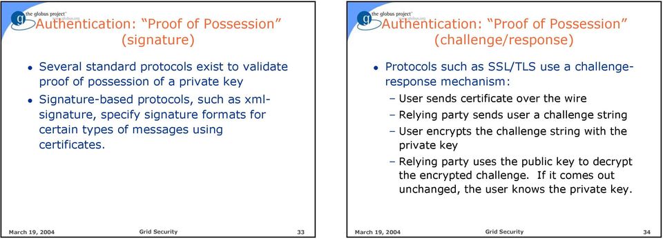 Authentication: Proof of Possession (challenge/response) Protocols such as SSL/TLS use a challengeresponse mechanism: User sends certificate over the wire