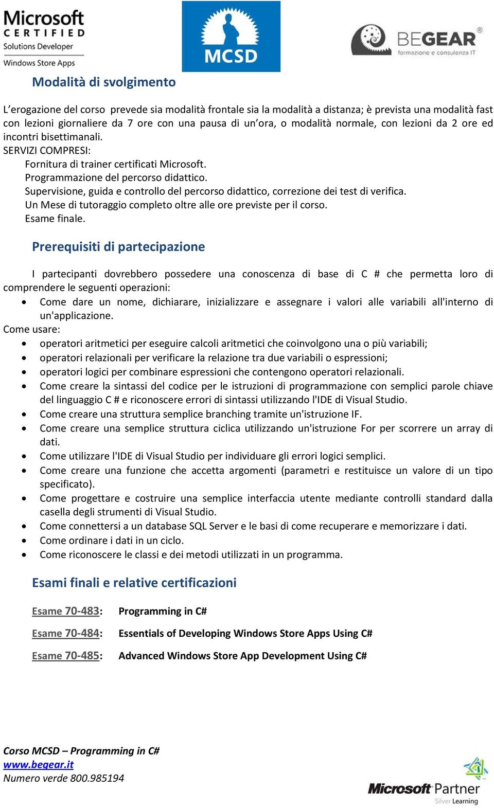 Supervisione, guida e controllo del percorso didattico, correzione dei test di verifica. Un Mese di tutoraggio completo oltre alle ore previste per il corso. Esame finale.