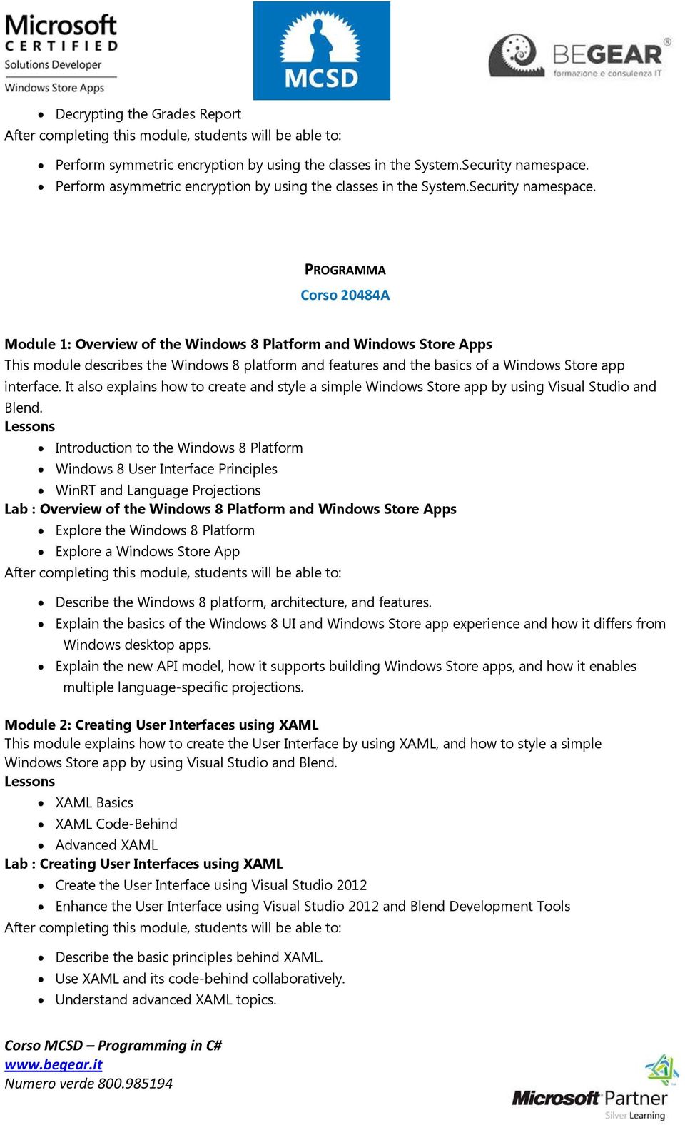 PROGRAMMA Corso 20484A Module 1: Overview of the Windows 8 Platform and Windows Store Apps This module describes the Windows 8 platform and features and the basics of a Windows Store app interface.