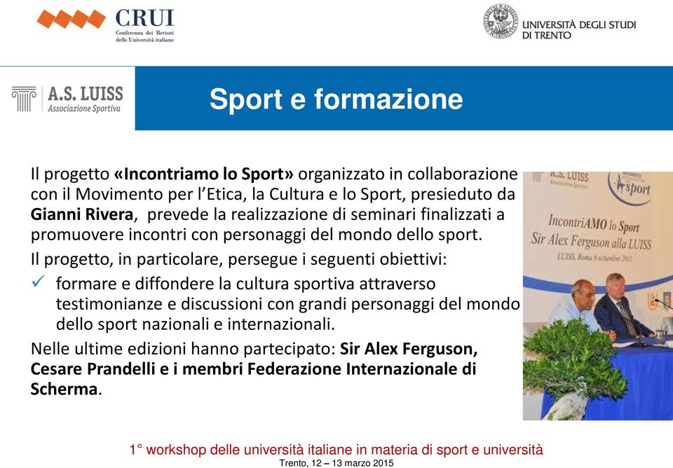Il progetto, in particolare, persegue i seguenti obiettivi: formare e diffondere la cultura sportiva attraverso testimonianze e discussioni con grandi