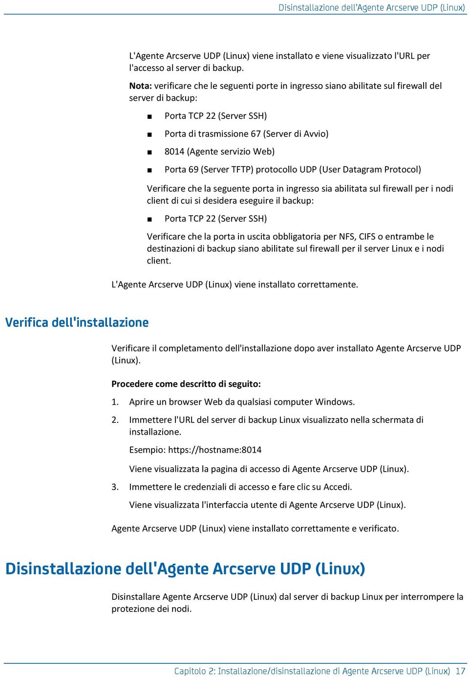 Porta 69 (Server TFTP) protocollo UDP (User Datagram Protocol) Verificare che la seguente porta in ingresso sia abilitata sul firewall per i nodi client di cui si desidera eseguire il backup: Porta