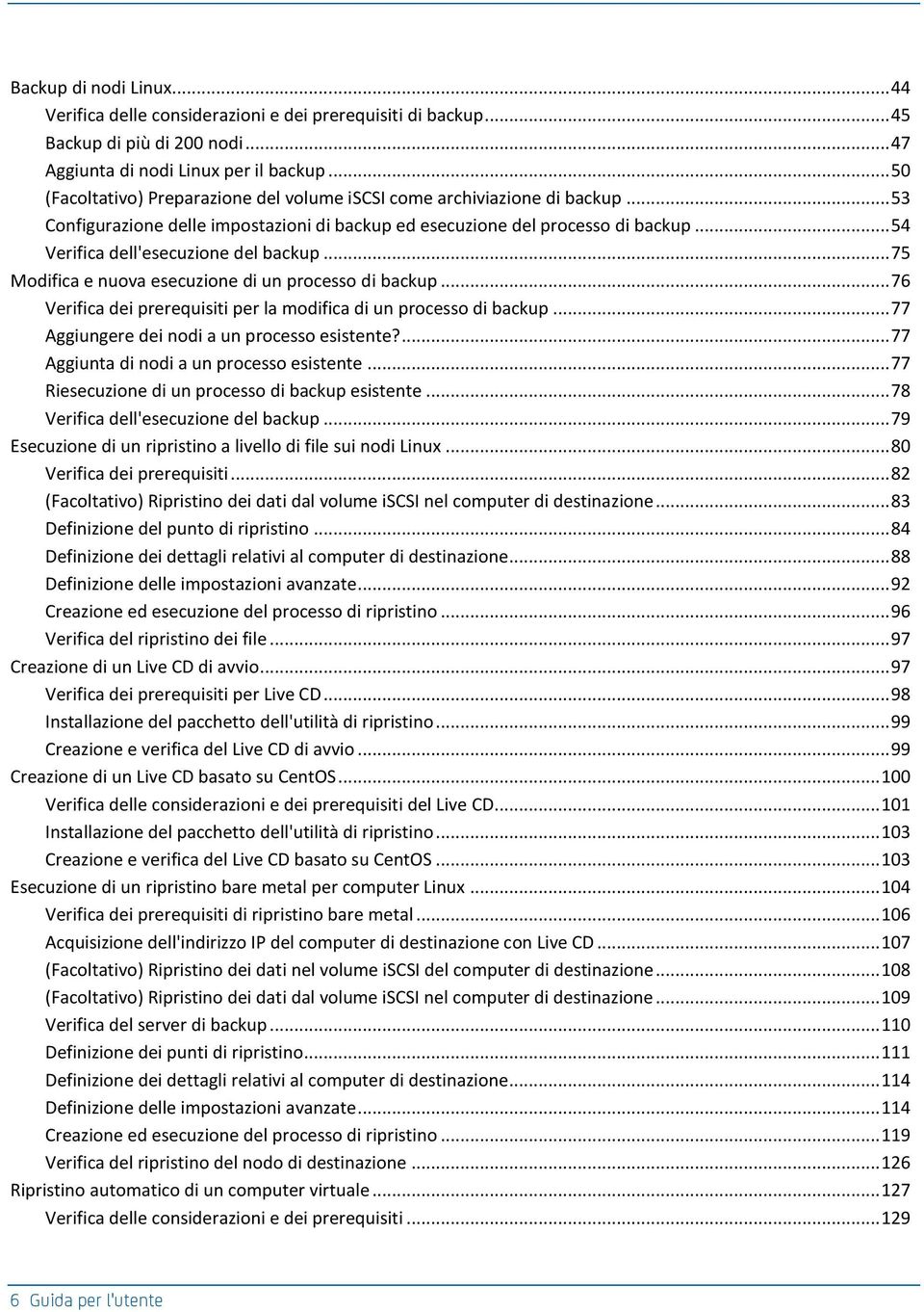 .. 54 Verifica dell'esecuzione del backup... 75 Modifica e nuova esecuzione di un processo di backup... 76 Verifica dei prerequisiti per la modifica di un processo di backup.