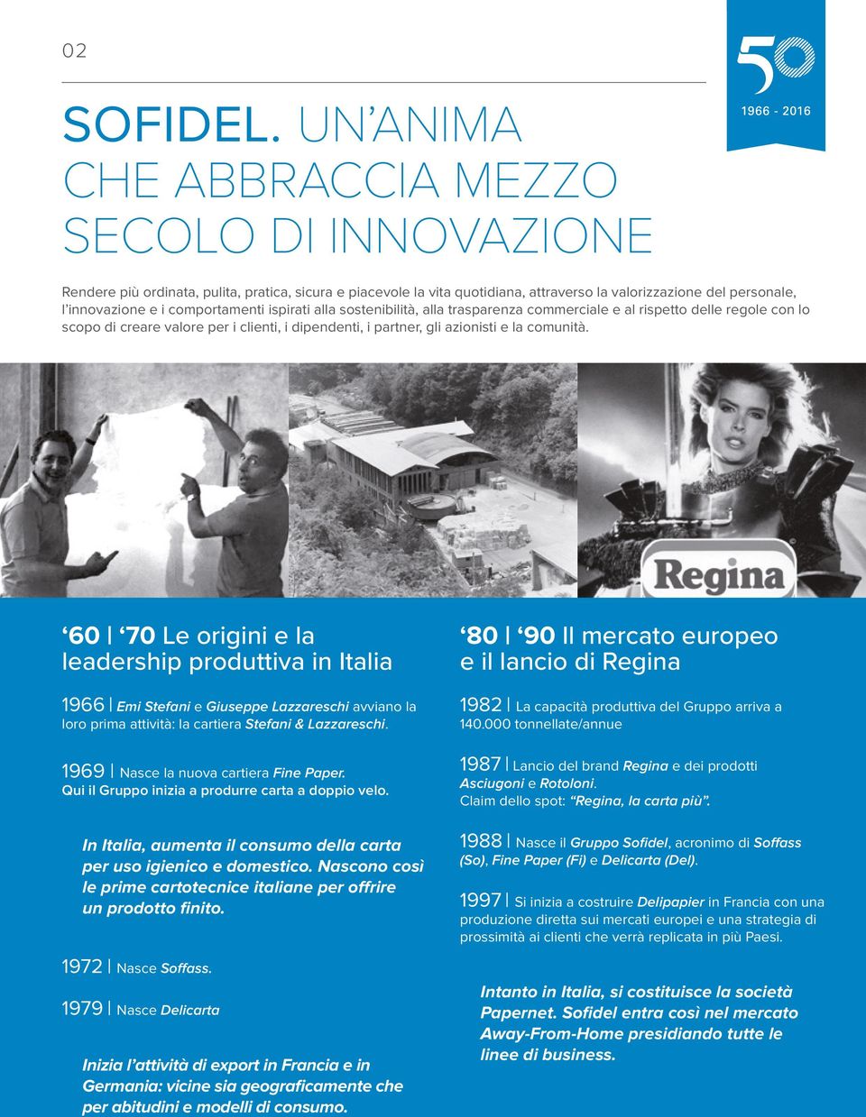 comportamenti ispirati alla sostenibilità, alla trasparenza commerciale e al rispetto delle regole con lo scopo di creare valore per i clienti, i dipendenti, i partner, gli azionisti e la comunità.