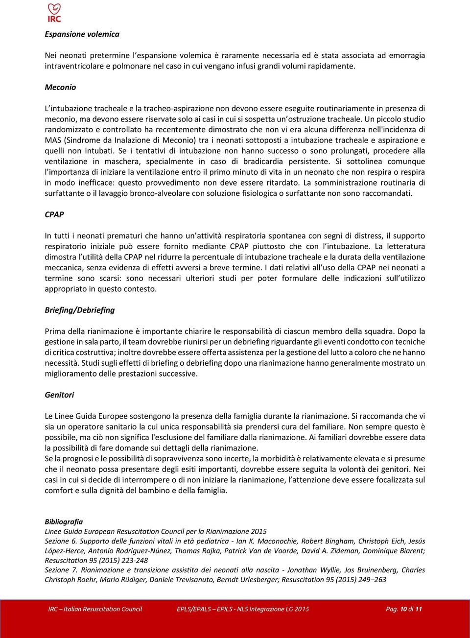 Meconio L intubazione tracheale e la tracheo-aspirazione non devono essere eseguite routinariamente in presenza di meconio, ma devono essere riservate solo ai casi in cui si sospetta un ostruzione