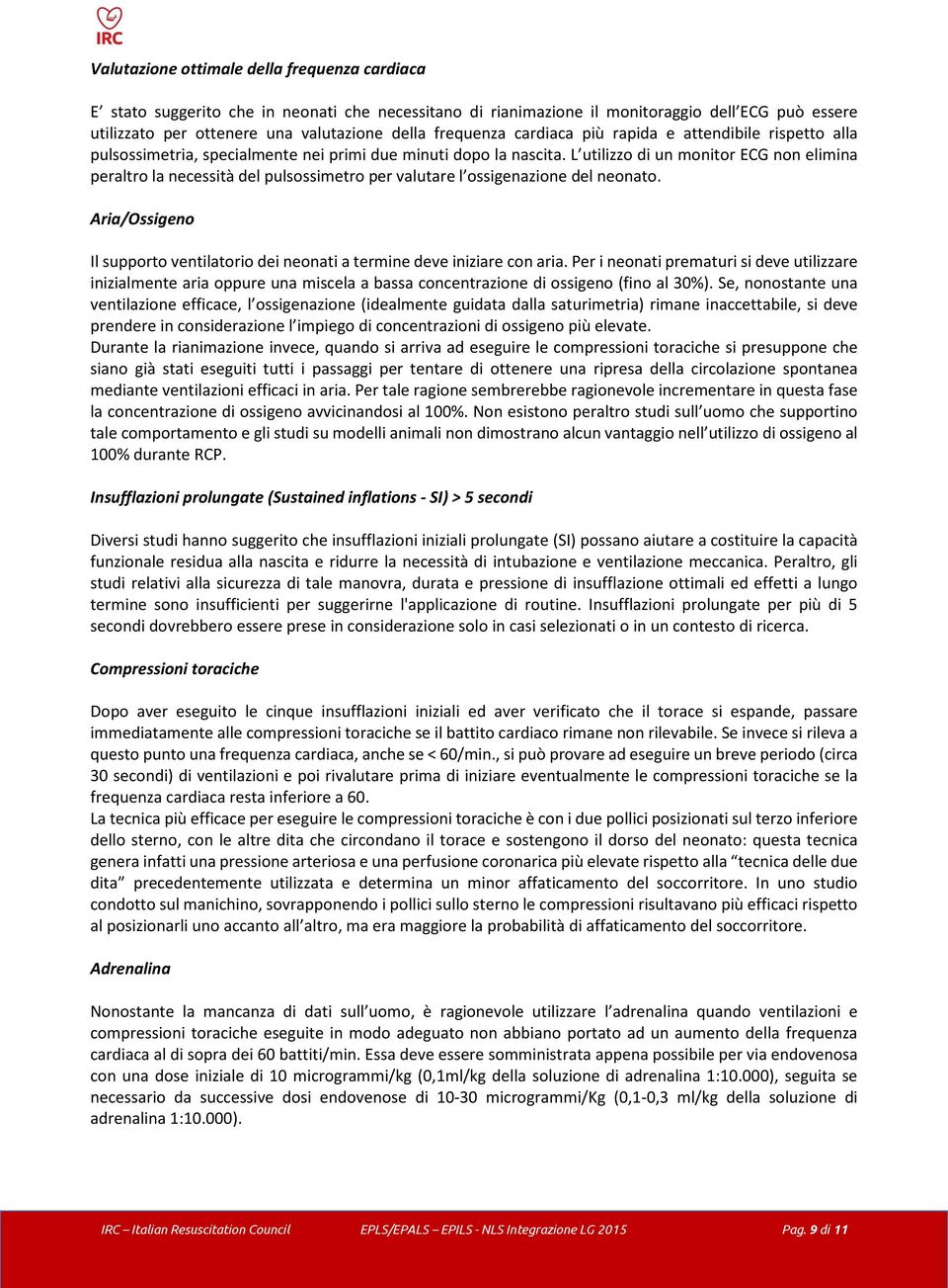 L utilizzo di un monitor ECG non elimina peraltro la necessità del pulsossimetro per valutare l ossigenazione del neonato.