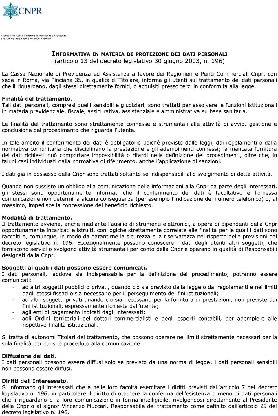 196) La Cassa Nazionale di Previdenza ed Assistenza a favore dei Ragionieri e Periti Commerciali Cnpr, con sede in Roma, via Pinciana 35, in qualità di Titolare, informa gli utenti sul trattamento