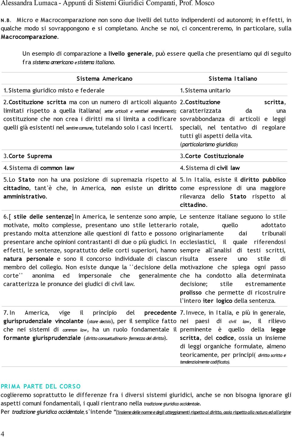 Un esempio di comparazione a livello generale, può essere quella che presentiamo qui di seguito f ra sistema americano e sistema italiano. Sistema Americano 1.Sistema giuridico misto e federale 1.