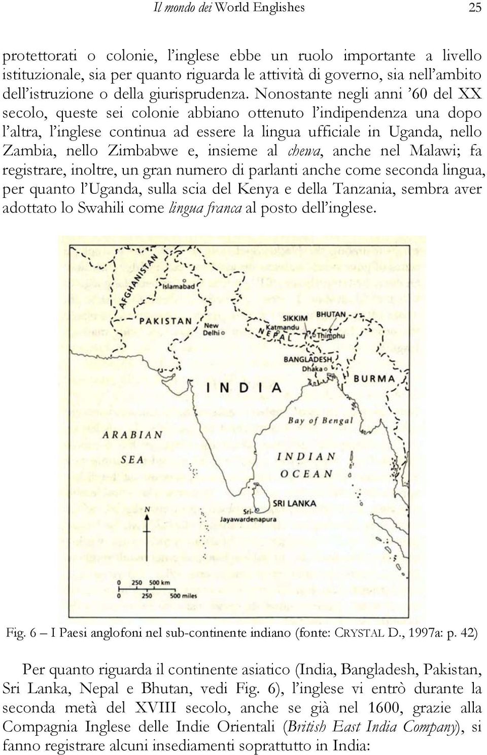 Nonostante negli anni 60 del XX secolo, queste sei colonie abbiano ottenuto l indipendenza una dopo l altra, l inglese continua ad essere la lingua ufficiale in Uganda, nello Zambia, nello Zimbabwe