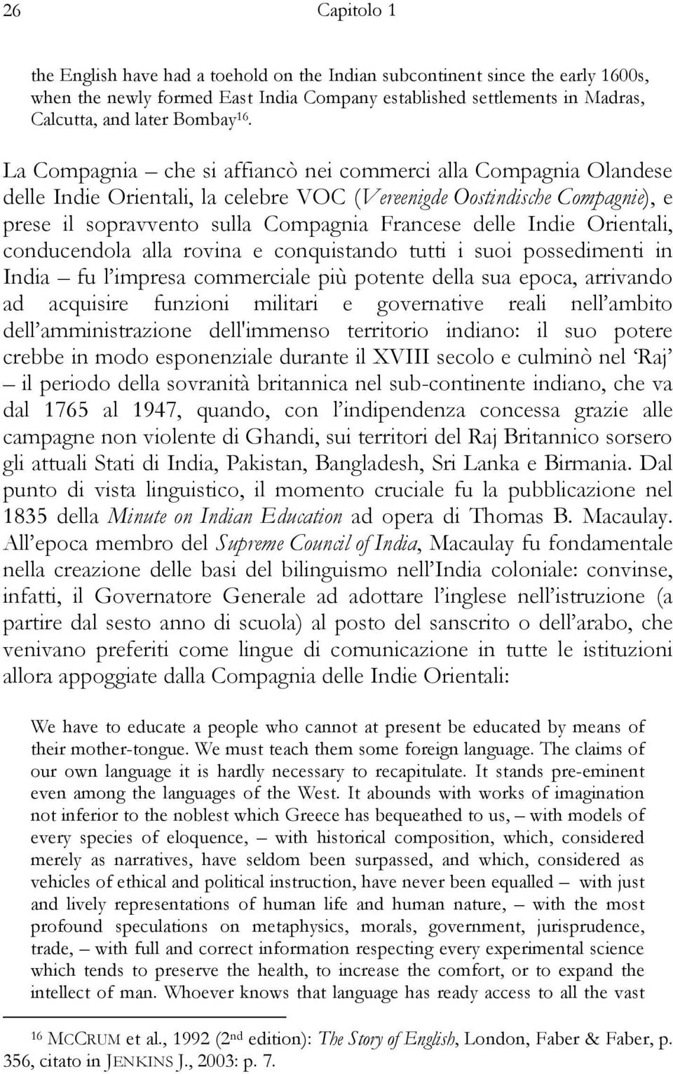 Indie Orientali, conducendola alla rovina e conquistando tutti i suoi possedimenti in India fu l impresa commerciale più potente della sua epoca, arrivando ad acquisire funzioni militari e