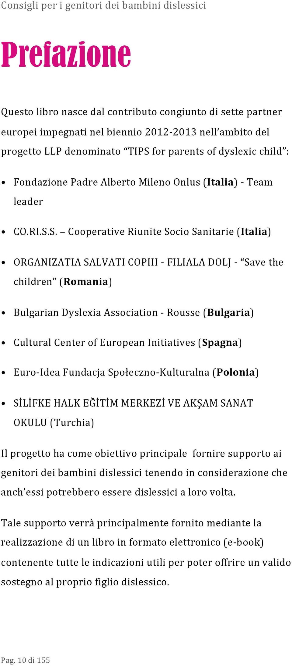 S. Cooperative Riunite Socio Sanitarie (Italia) ORGANIZATIA SALVATI COPIII - FILIALA DOLJ - Save the children (Romania) Bulgarian Dyslexia Association - Rousse (Bulgaria) Cultural Center of European