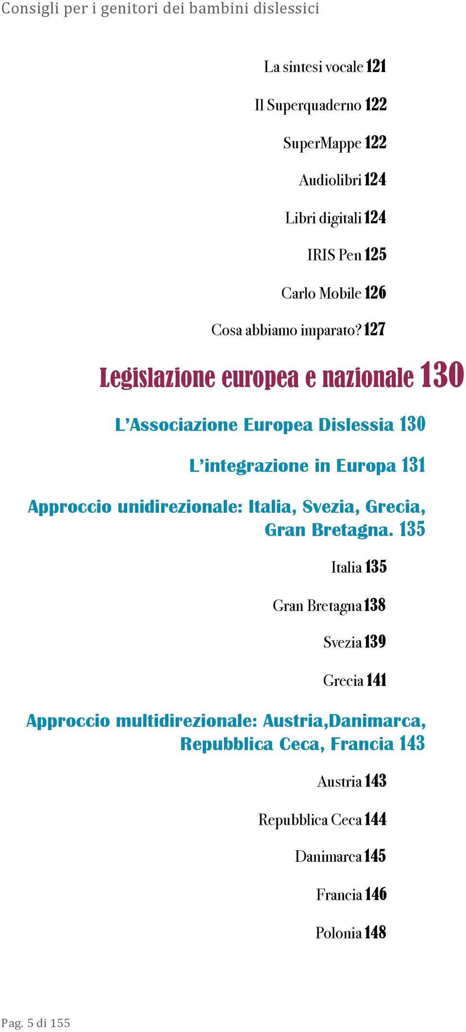 127 Legislazione europea e nazionale 130 L Associazione Europea Dislessia 130 L integrazione in Europa 131 Approccio unidirezionale:
