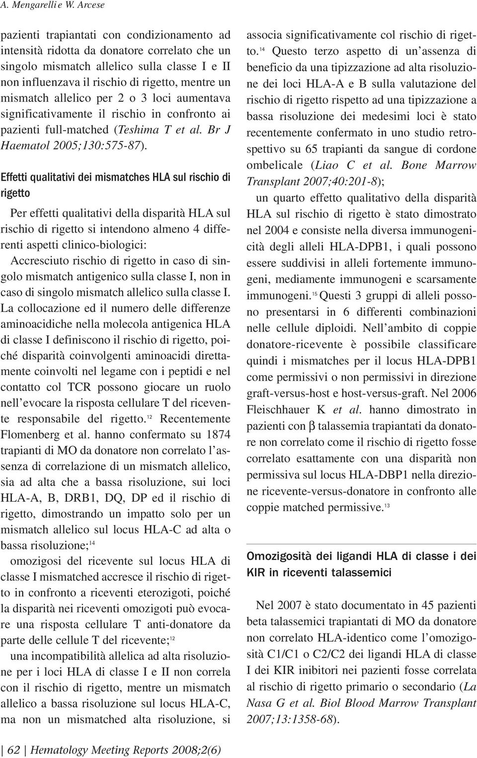 mismatch allelico per 2 o 3 loci aumentava significativamente il rischio in confronto ai pazienti full-matched (Teshima T et al. Br J Haematol 2005;130:575-87).