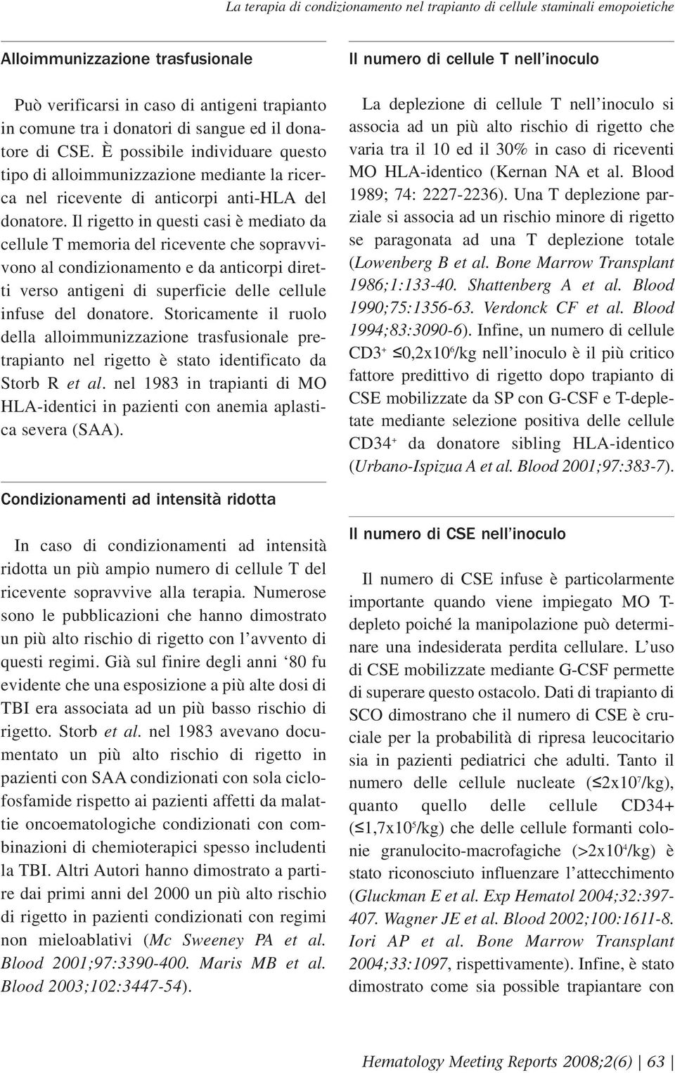 Il rigetto in questi casi è mediato da cellule T memoria del ricevente che sopravvivono al condizionamento e da anticorpi diretti verso antigeni di superficie delle cellule infuse del donatore.