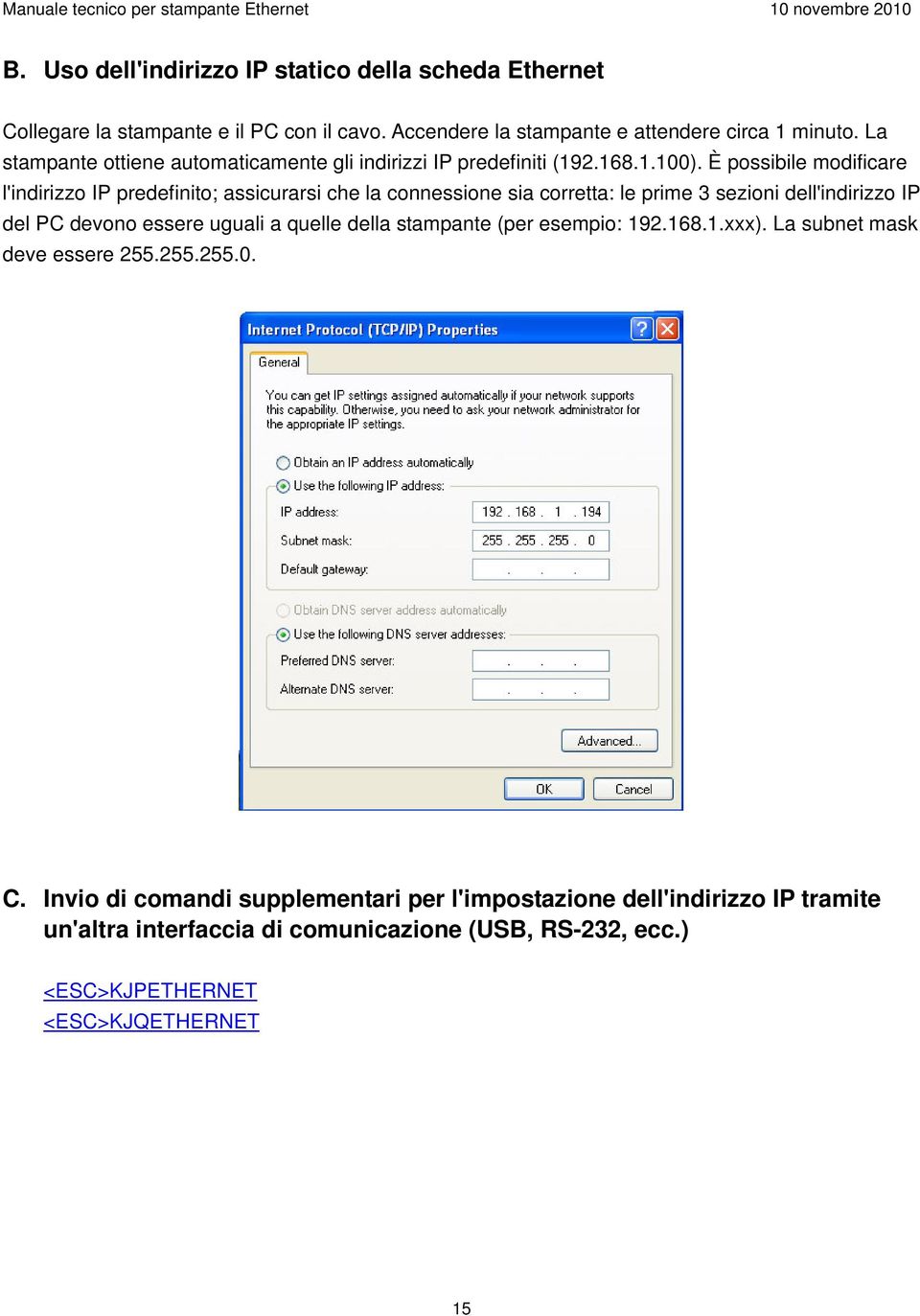 È possibile modificare l'indirizzo IP predefinito; assicurarsi che la connessione sia corretta: le prime 3 sezioni dell'indirizzo IP del PC devono essere uguali a