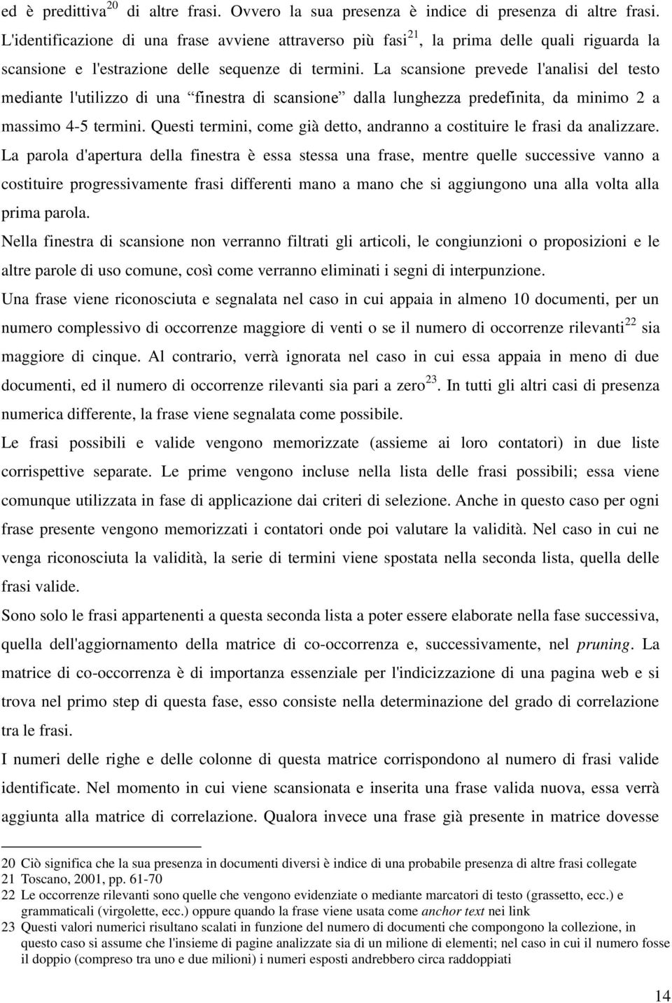 La scansione prevede l'analisi del testo mediante l'utilizzo di una finestra di scansione dalla lunghezza predefinita, da minimo 2 a massimo 4-5 termini.