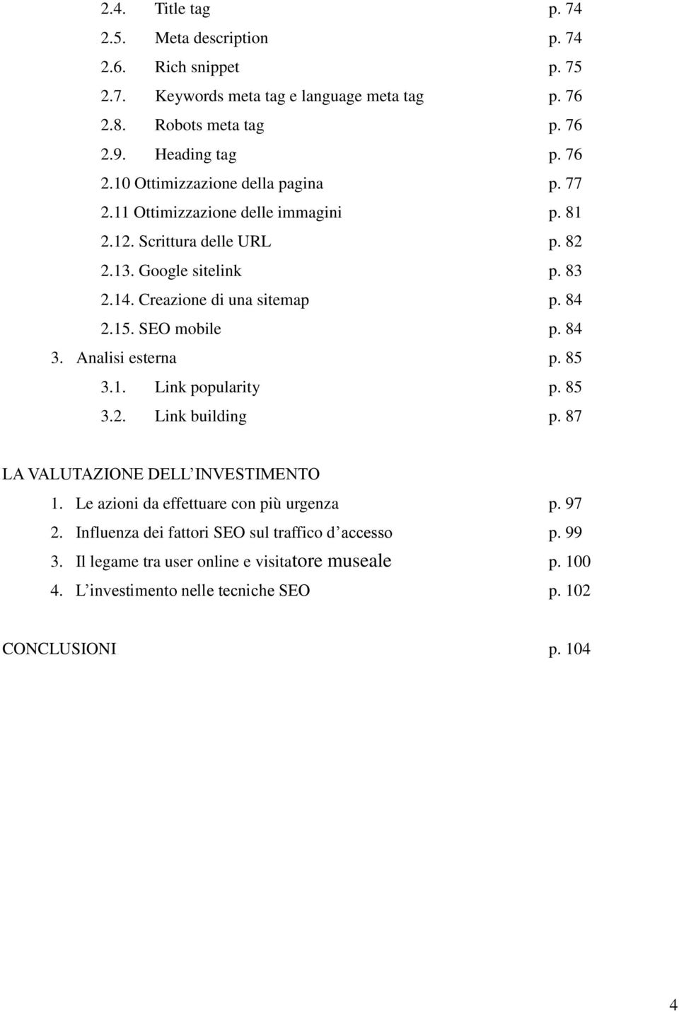 Analisi esterna p. 85 3.1. Link popularity p. 85 3.2. Link building p. 87 LA VALUTAZIONE DELL INVESTIMENTO 1. Le azioni da effettuare con più urgenza p. 97 2.