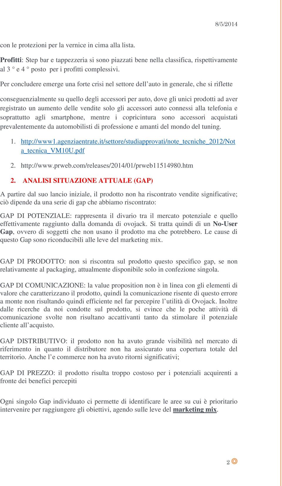 delle vendite solo gli accessori auto connessi alla telefonia e soprattutto agli smartphone, mentre i copricintura sono accessori acquistati prevalentemente da automobilisti di professione e amanti