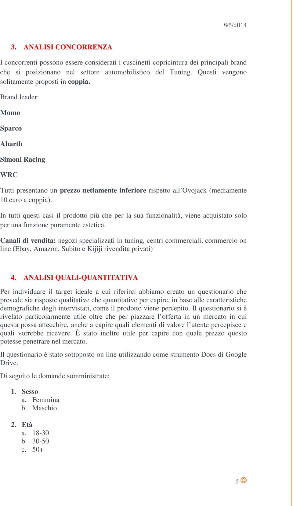 In tutti questi casi il prodotto più che per la sua funzionalità, viene acquistato solo per una funzione puramente estetica.