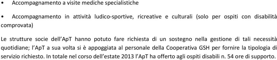 gestione di tali necessità quotidiane; l ApT a sua volta si è appoggiata al personale della Cooperativa GSH per fornire la