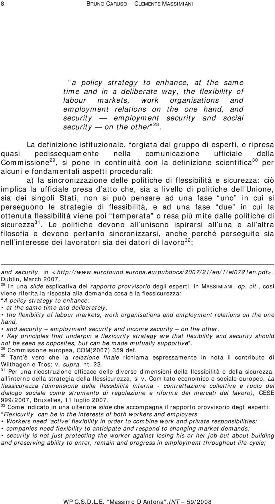 La definizione istituzionale, forgiata dal gruppo di esperti, e ripresa quasi pedissequamente nella comunicazione ufficiale della Commissione 29, si pone in continuità con la definizione scientifica