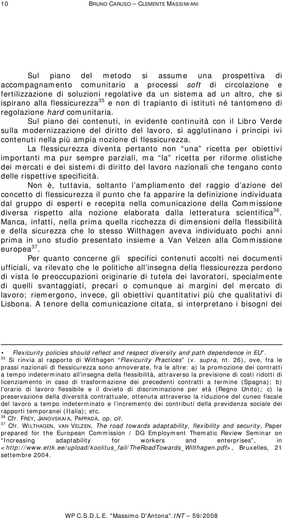 Sul piano dei contenuti, in evidente continuità con il Libro Verde sulla modernizzazione del diritto del lavoro, si agglutinano i principi ivi contenuti nella più ampia nozione di flessicurezza.