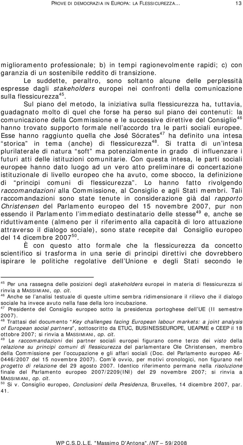 Sul piano del metodo, la iniziativa sulla flessicurezza ha, tuttavia, guadagnato molto di quel che forse ha perso sul piano dei contenuti: la comunicazione della Commissione e le successive direttive