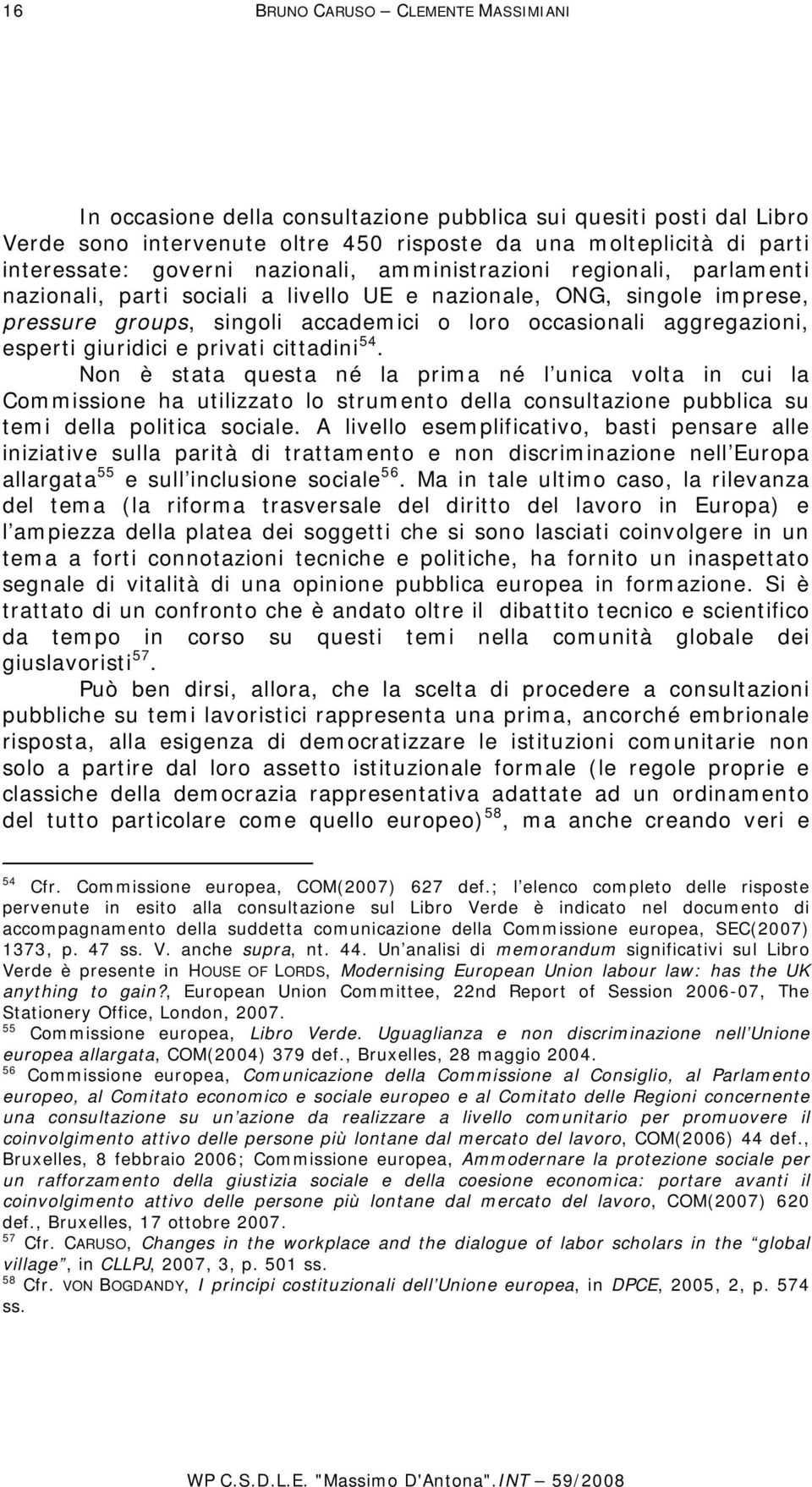 giuridici e privati cittadini 54. Non è stata questa né la prima né l unica volta in cui la Commissione ha utilizzato lo strumento della consultazione pubblica su temi della politica sociale.