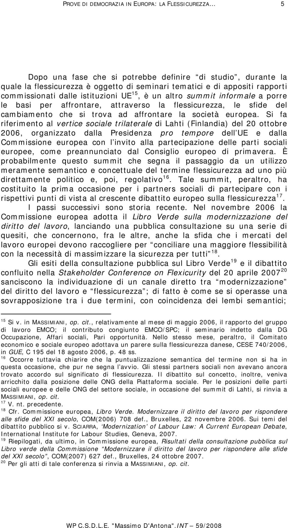 Si fa riferimento al vertice sociale trilaterale di Lahti (Finlandia) del 20 ottobre 2006, organizzato dalla Presidenza pro tempore dell UE e dalla Commissione europea con l invito alla