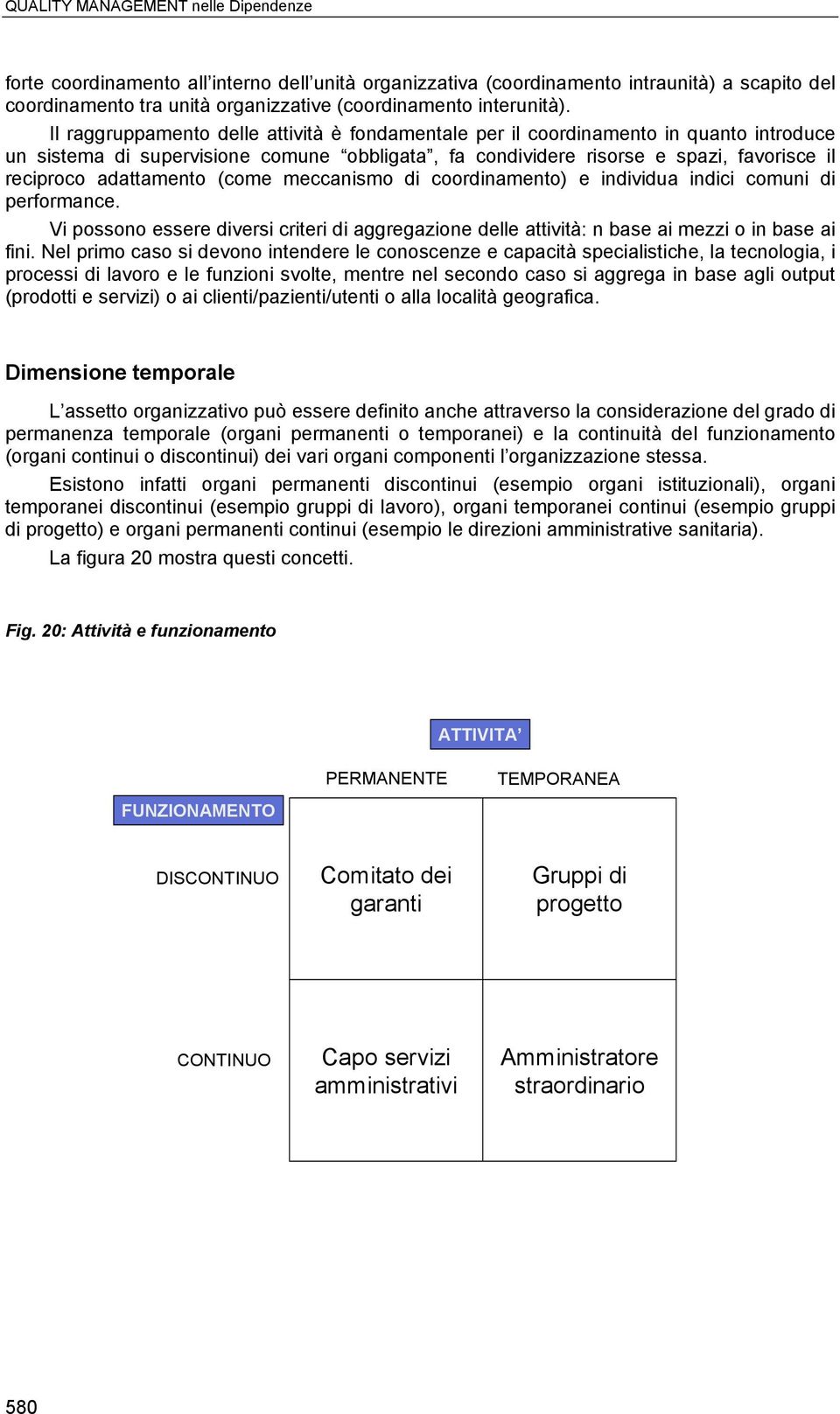 adattamento (come meccanismo di coordinamento) e individua indici comuni di performance. Vi possono essere diversi criteri di aggregazione delle attività: n base ai mezzi o in base ai fini.