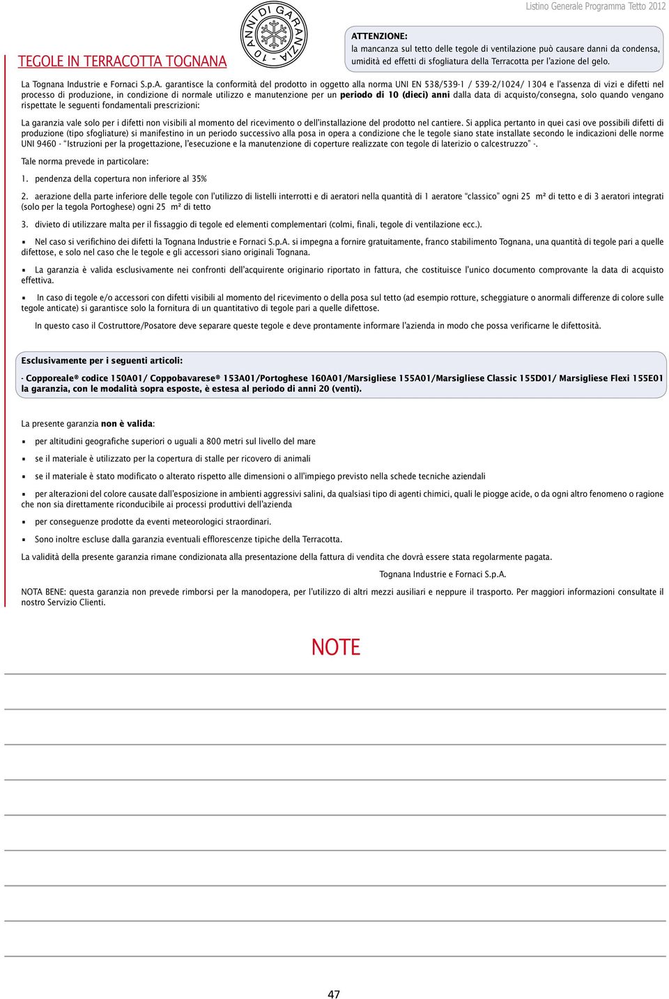 garantisce la conformità del prodotto in oggetto alla norma UNI EN 538/539-1 / 539-2/1024/ 1304 e l assenza di vizi e difetti nel processo di produzione, in condizione di normale utilizzo e