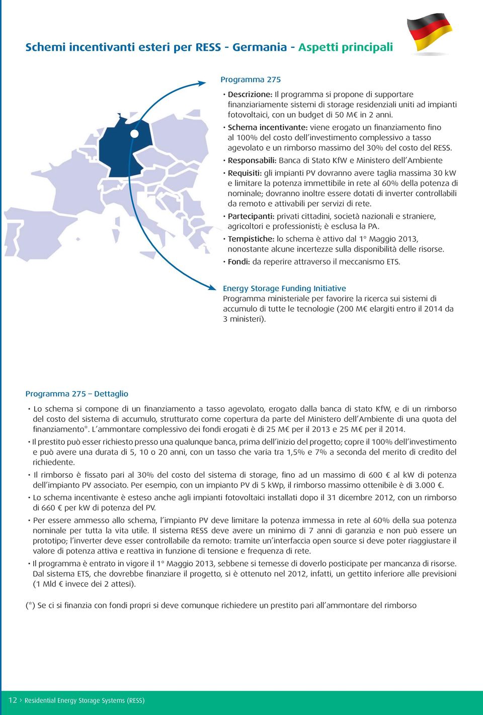 Schema incentivante: viene erogato un finanziamento fino al 100% del costo dell investimento complessivo a tasso agevolato e un rimborso massimo del 30% del costo del RESS.