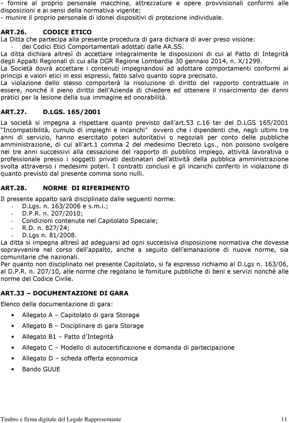 La ditta dichiara altresì di accettare integralmente le disposizioni di cui al Patto di Integrità degli Appalti Regionali di cui alla DGR Regione Lombardia 30 gennaio 2014, n. X/1299.