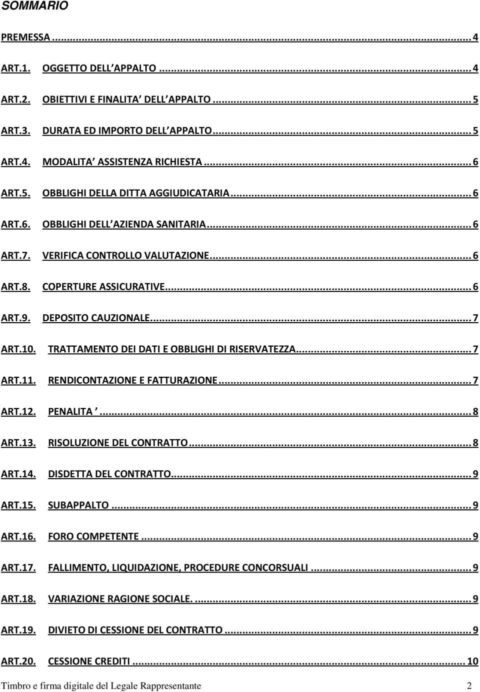 ..7 TRATTAMENTO DEI DATI E OBBLIGHI DI RISERVATEZZA...7 RENDICONTAZIONE E FATTURAZIONE...7 ART.12. PENALITA...8 ART.13. ART.14. ART.15. ART.16. ART.17. ART.18. ART.19. ART.20.