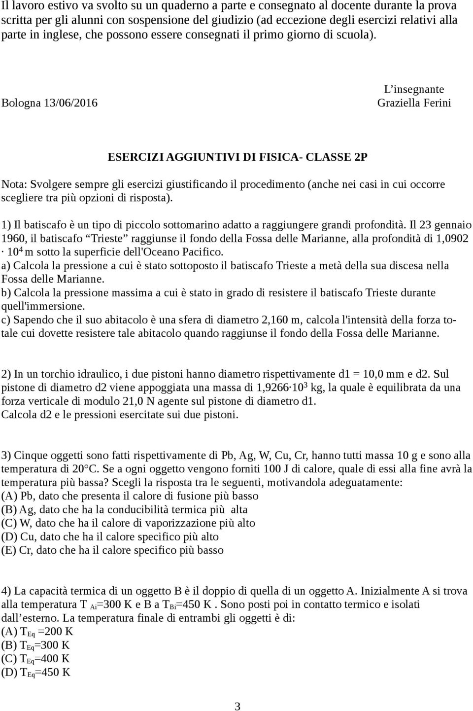 Bologna 13/06/2016 L insegnante Graziella Ferini ESERCIZI AGGIUNTIVI DI FISICA- CLASSE 2P Nota: Svolgere sempre gli esercizi giustificando il procedimento (anche nei casi in cui occorre scegliere tra