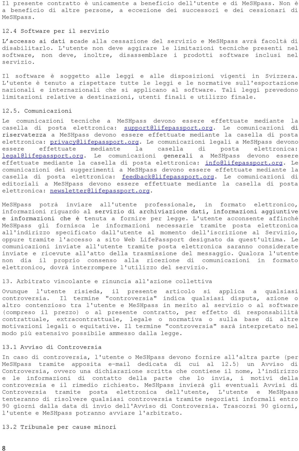 L'utente non deve aggirare le limitazioni tecniche presenti nel software, non deve, inoltre, disassemblare i prodotti software inclusi nel servizio.