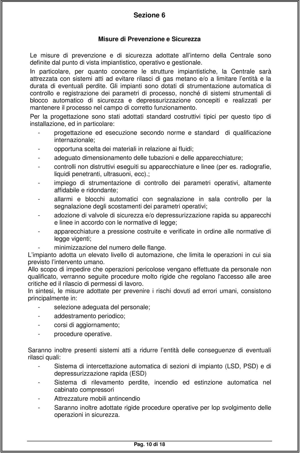 Gli impianti sono dotati di strumentazione automatica di controllo e registrazione dei parametri di processo, nonché di sistemi strumentali di blocco automatico di sicurezza e depressurizzazione