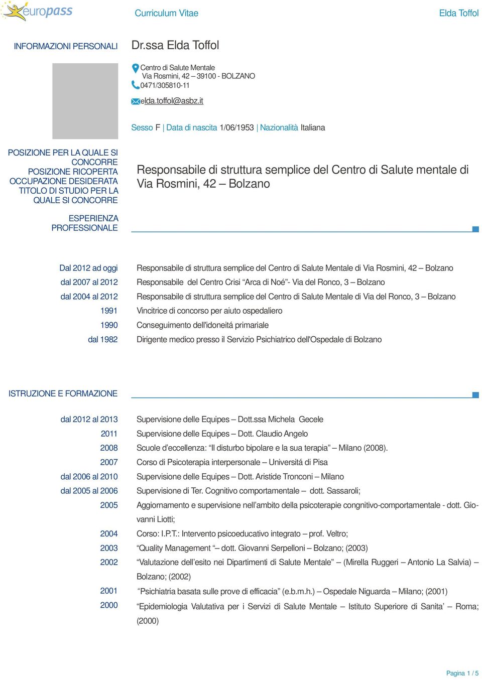 struttura semplice del Centro di Salute mentale di Via Rosmini, 42 Bolzano ESPERIENZA PROFESSIONALE Dal 2012 ad oggi dal 2007 al 2012 dal 2004 al 2012 1991 1990 dal 1982 Responsabile di struttura