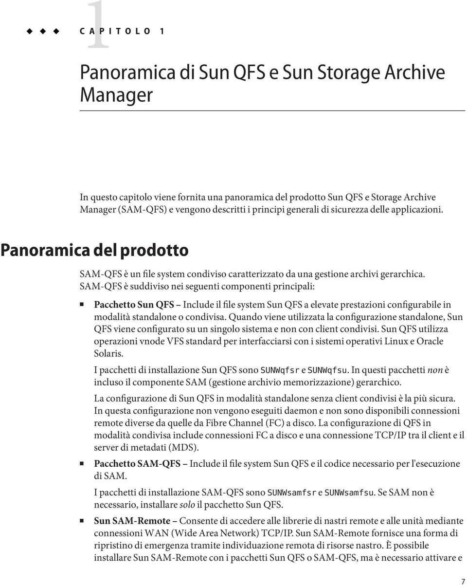 SAM-QFS è suddiviso nei seguenti componenti principali: Pacchetto Sun QFS Include il file system Sun QFS a elevate prestazioni configurabile in modalità standalone o condivisa.