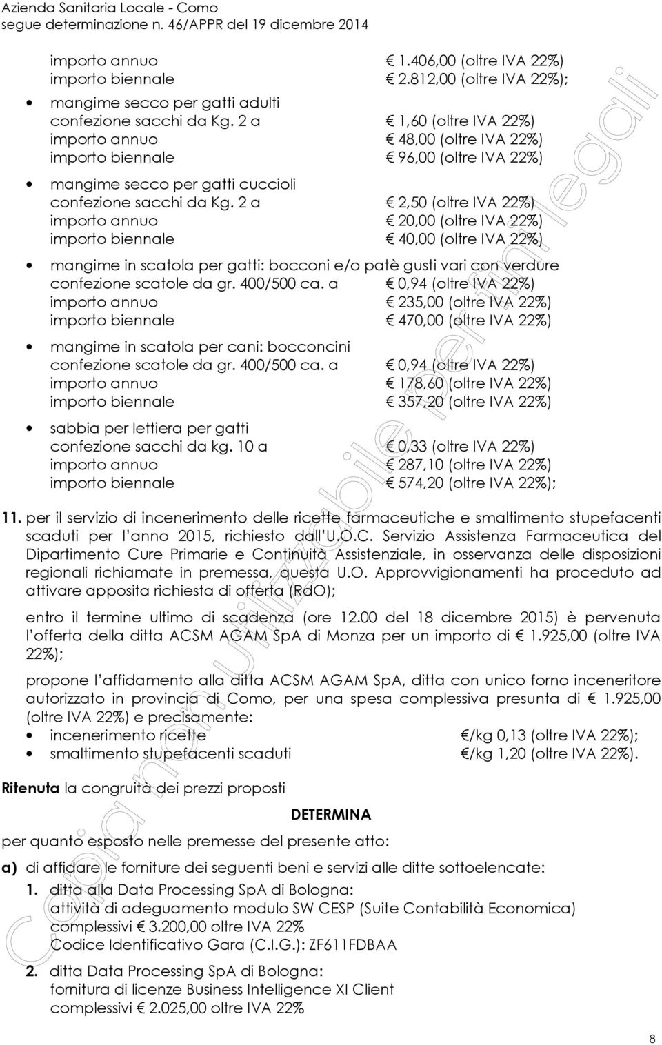 2 a 2,50 (oltre IVA 22%) importo annuo 20,00 (oltre IVA 22%) importo biennale 40,00 (oltre IVA 22%) mangime in scatola per gatti: bocconi e/o patè gusti vari con verdure confezione scatole da gr.