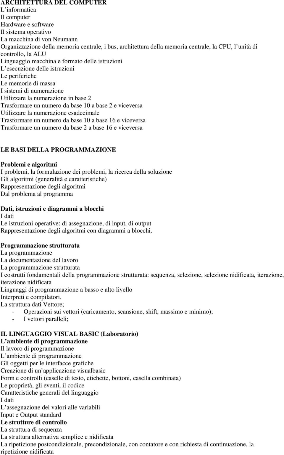 numerazione in base 2 Trasformare un numero da base 10 a base 2 e viceversa Utilizzare la numerazione esadecimale Trasformare un numero da base 10 a base 16 e viceversa Trasformare un numero da base