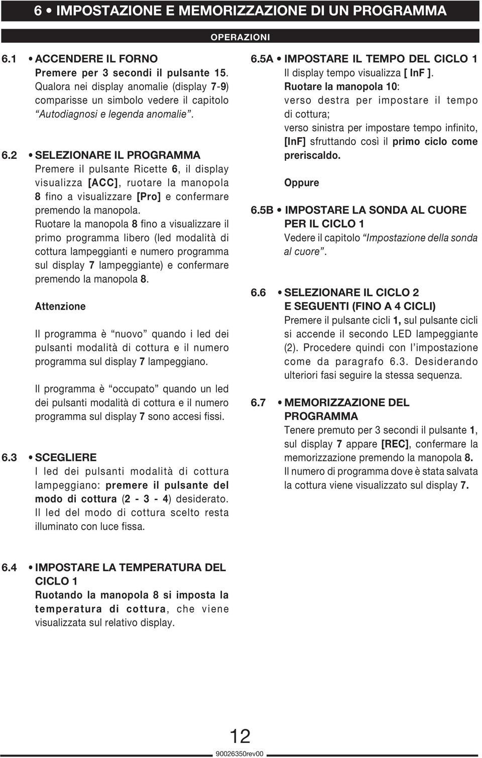 2 SELEZIONARE IL PROGRAMMA Premere il pulsante Ricette 6, il display visualizza [ACC], ruotare la manopola 8 fino a visualizzare [Pro] e confermare premendo la manopola.