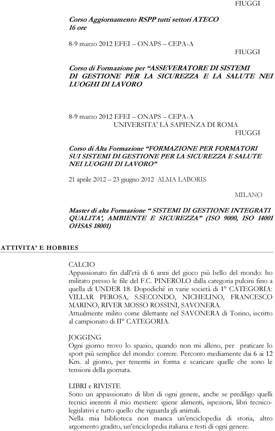 LAVORO 21 aprile 2012 23 giugno 2012 ALMA LABORIS MILANO Master di alta Formazione SISTEMI DI GESTIONE INTEGRATI QUALITA, AMBIENTE E SICUREZZA (ISO 9000, ISO 14001 OHSAS 18001) ATTIVITA E HOBBIES