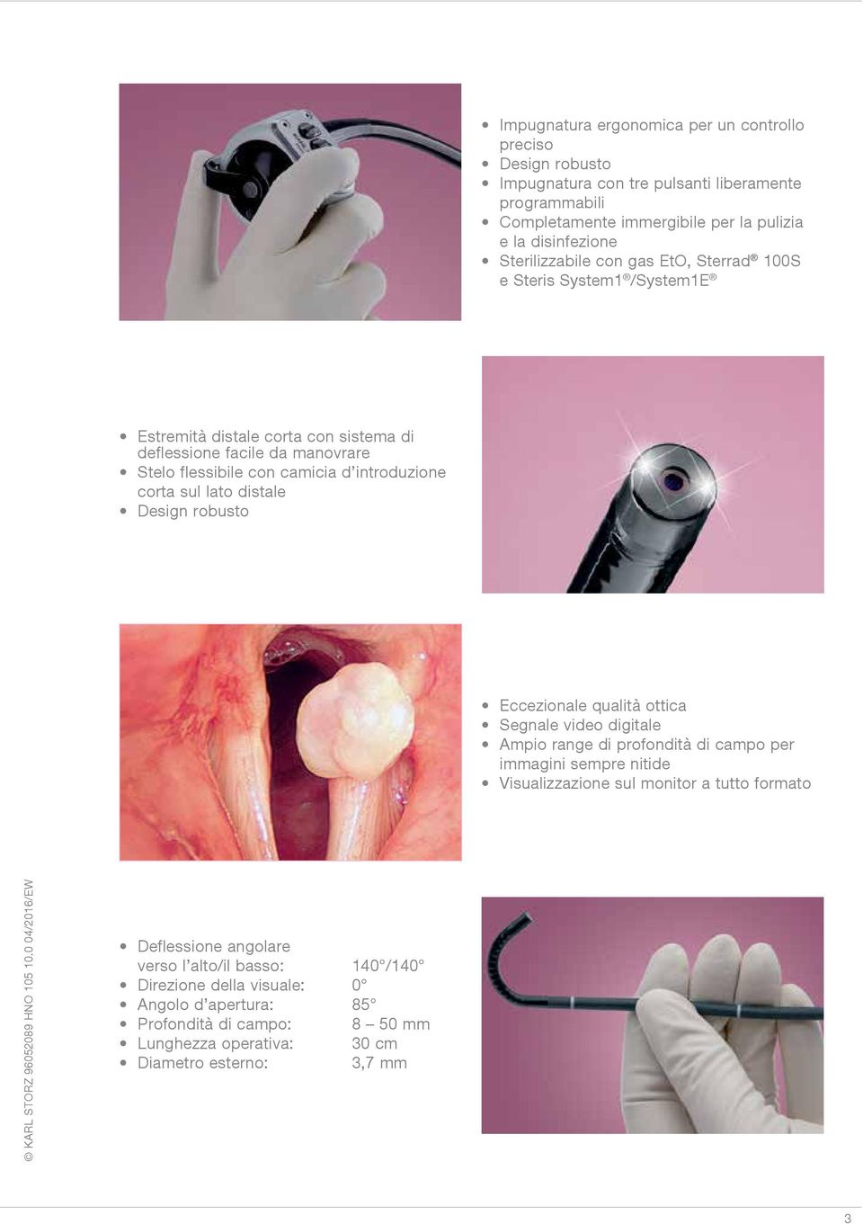 corta sul lato distale Design robusto Eccezionale qualità ottica Segnale video digitale Ampio range di profondità di campo per immagini sempre nitide Visualizzazione sul monitor a