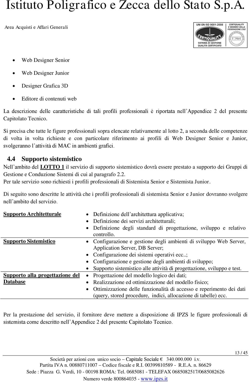 Si precisa che tutte le figure prfessinali spra elencate relativamente al ltt 2, a secnda delle cmpetenze di vlta in vlta richieste e cn particlare riferiment ai prfili di Web Designer Senir e Junir,