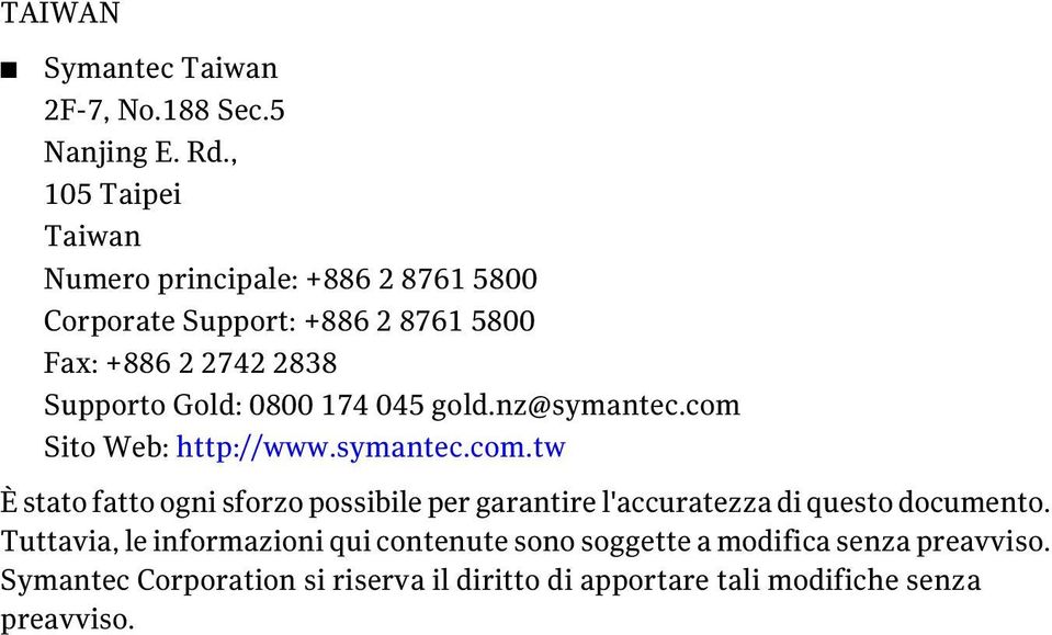 Gold: 0800 174 045 gold.nz@symantec.com Sito Web: http://www.symantec.com.tw È stato fatto ogni sforzo possibile per garantire l'accuratezza di questo documento.