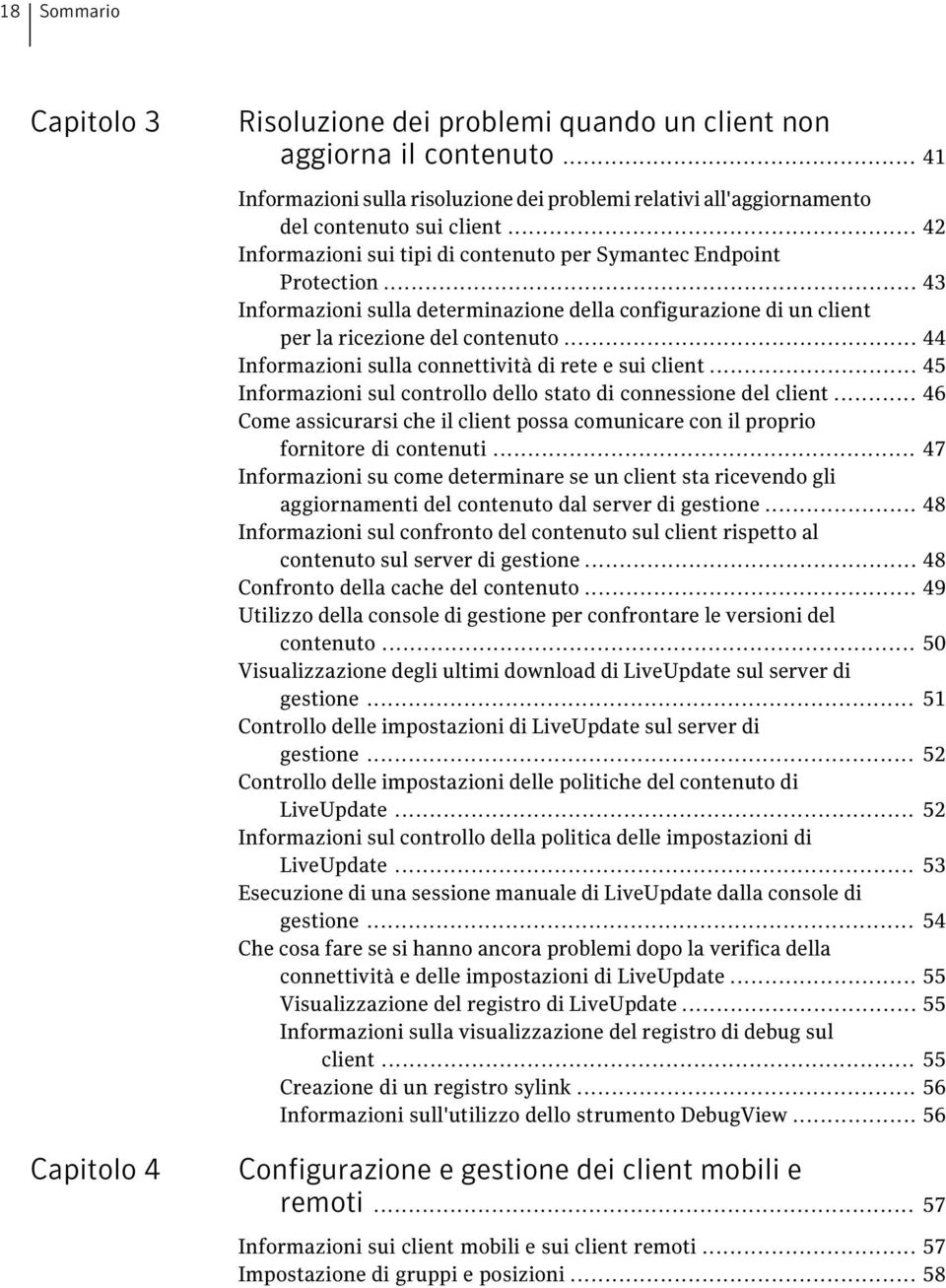 .. 43 Informazioni sulla determinazione della configurazione di un client per la ricezione del contenuto... 44 Informazioni sulla connettività di rete e sui client.